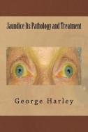 Jaundice Its Pathology and Treatment di MR George Harley edito da Createspace