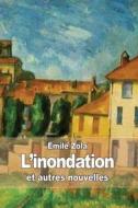 L'Inondation: Et Autres Nouvelles di Emile Zola edito da Createspace