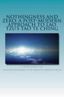 Nothingness and Zero: A Post-Modern Approach to Lao Tzu's Tao Te Ching di Dr Jeremy M. Miller edito da Createspace