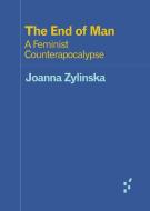 The End of Man di Joanna Zylinska edito da University of Minnesota Press
