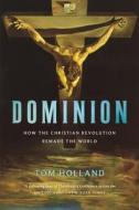 Dominion: How the Christian Revolution Remade the World di Tom Holland edito da BASIC BOOKS