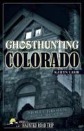 Ghosthunting Colorado di Kailyn Lamb edito da Clerisy Press