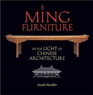 Ming Furniture In The Light Of Chinese Architecture di Sarah Handler edito da Ten Speed Press
