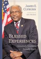 Blessed Experiences: Genuinely Southern, Proudly Black di James E. Clyburn edito da UNIV OF SOUTH CAROLINA PR