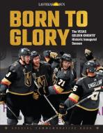 Born to Glory: The Vegas Golden Knights' Historic Inaugural Season di Las Vegas Sun edito da TRIUMPH BOOKS