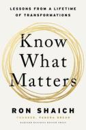 Know What Matters: Lessons in Building Transformative Companies and Creating a Life You Can Respect di Ron Shaich edito da HARVARD BUSINESS REVIEW PR