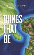 Things That Be di M.L Wilkins edito da Austin Macauley Publishers LLC