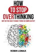 How to Stop Overthinking di Robin Lomax edito da Charlie Creative Lab
