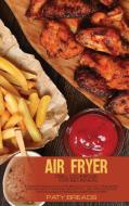 Air Fryer Grill Cookbook for Beginners di Paty Breads edito da Paty Breads