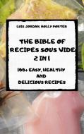 THE BIBLE OF RECIPES SOUS VIDE 2 IN 1 100+ EASY, HEALTHY AND DELICIOUS RECIPES di Holly Porter Luis Jordan edito da LUIS JORDAN, HOLLY PORTER