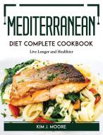 Mediterranean Diet Complete Cookbook di Kim J. Moore edito da Kim J. Moore