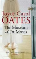 The Museum Of Dr Moses di Joyce Carol Oates edito da Quercus Publishing