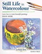 Still Life in Watercolour di David Webb, Ray Campbell Smith edito da Search Press(UK)