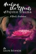 Healing the Effects of Psychic Trauma di Laura Schwalm edito da Michael Ray King Publishing