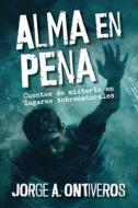 Alma en pena, cuentos de misterio en lugares sobreanturales di Jorge A Ontiveros edito da Jei Productions LLC