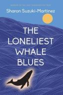 The Loneliest Whale Blues di Sharon Suzuki-Martinez edito da WORD WORKS