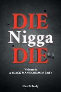 Die Nigga Die (A Black Man's Commentary) di Glen D. Brady edito da ReadersMagnet LLC