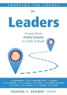 Charting the Course for Leaders: Lessons from Priority Schools in a Plc at Work(r) (a Leadership Anthology to Help Priority School Leaders Turn Their di Sharon V Kramer edito da SOLUTION TREE