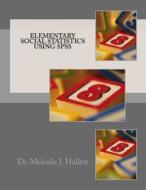 Elementary Social Statistics Using SPSS di Dr Melodie J. Hallett edito da Createspace Independent Publishing Platform