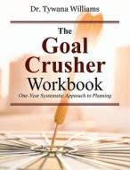 The Goal Crusher Workbook di Dr Tywana Williams edito da Outskirts Press