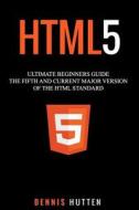 Html5: The Fifth and Current Major Version of the HTML Standard di Dennis Hutten edito da Createspace Independent Publishing Platform