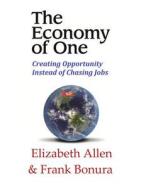 The Economy of One: Creating Opportunity Instead of Chasing Jobs di Elizabeth Allen edito da Createspace Independent Publishing Platform