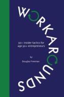 Workarounds: 50+ Insider Tactics for Age 50+ Entrepreneurs di Douglas Freeman edito da Createspace Independent Publishing Platform