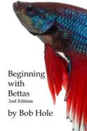 Beginning with Bettas di Bob Hole edito da Createspace Independent Publishing Platform