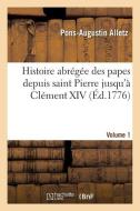 Histoire Abr g e Des Papes Depuis Saint Pierre Jusqu' Cl ment XIV. Volume 1 di Alletz-P-A edito da Hachette Livre - Bnf