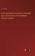 On the Agricultural Community of the Middle Ages, and Inclosures of the Sixtheenth Century in England di H. A. Ouvry edito da Outlook Verlag