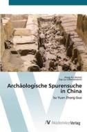 Archäologische Spurensuche in China di Hong Xu (Autor), Ziqi Liu (Übersetzerin) edito da AV Akademikerverlag