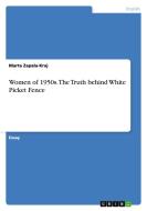 Women of 1950s. The Truth behind White Picket Fence di Marta Zapala-Kraj edito da GRIN Publishing