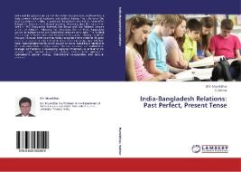 India-Bangladesh Relations: Past Perfect, Present Tense di B. V. Muralidhar, C. Sekhar edito da LAP Lambert Academic Publishing