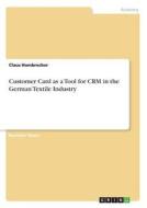 Customer Card as a Tool for CRM in the German Textile Industry di Claus Hombrecher edito da GRIN Verlag