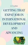 Getting that EXPAT Job in International Development and Advancing di J. F. Loeber edito da Books on Demand