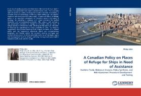 A Canadian Policy on Places of Refuge for Ships in Need of Assistance di Philip John edito da LAP Lambert Acad. Publ.