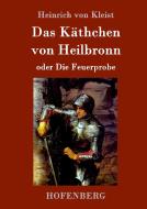Das Käthchen von Heilbronn oder Die Feuerprobe di Heinrich Von Kleist edito da Hofenberg