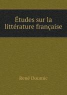 Etudes Sur La Litterature Francaise di Rene Doumic edito da Book On Demand Ltd.