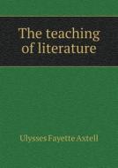 The Teaching Of Literature di Ulysses Fayette Axtell edito da Book On Demand Ltd.