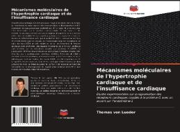 Mécanismes moléculaires de l'hypertrophie cardiaque et de l'insuffisance cardiaque di Thomas von Lueder edito da Editions Notre Savoir