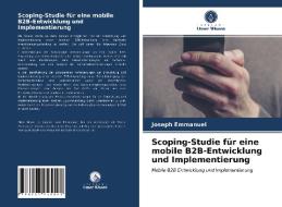 Scoping-Studie für eine mobile B2B-Entwicklung und Implementierung di Joseph Emmanuel edito da Verlag Unser Wissen