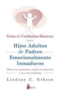 Guia de Cuidados Basicos Para Hijos Adultos de Padres Emocionalmente Inmaduros di Lindsay C Gibson edito da Editorial Sirio