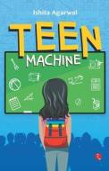 Teen Machine di Ishita Agarwal edito da RUPA PUBL ICAT IONS INDIA