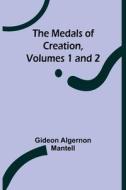 The Medals of Creation, Volumes 1 and 2 di Gideon Algernon Mantell edito da Alpha Editions