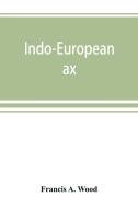 Indo-European ax di Francis A. Wood edito da Alpha Editions
