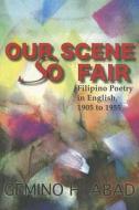 Our Scene So Fair: Filipino Poetry in English, 1905 to 1955 di Gemino H. Abad edito da UNIV OF HAWAII PR
