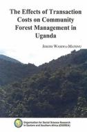 The Effects Of Transaction Costs On Community Forest Management In Uganda di Joseph Wasswa-Matovu edito da Ossrea