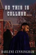 So This Is College...: The Other Side of the HBCU Experience di Darlene Cunningham edito da LIGHTNING SOURCE INC