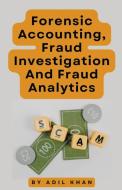 Forensic Accounting, Fraud Investigation And Fraud Analytics di Adil Khan edito da ADIL KHAN
