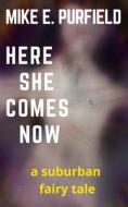 Here She Comes Now di Purfield Mike E. Purfield edito da Independently Published